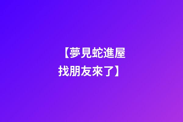 【夢見蛇進屋找朋友來了】