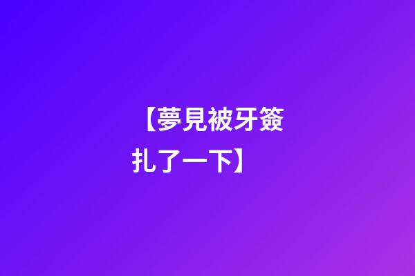 【夢見被牙簽扎了一下】