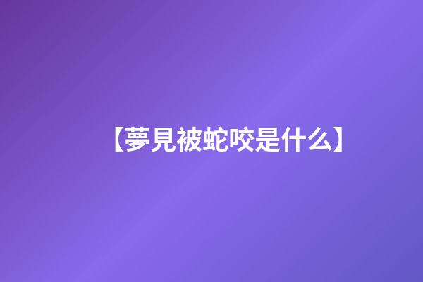 【夢見被蛇咬是什么】