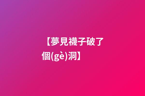 【夢見襪子破了個(gè)洞】