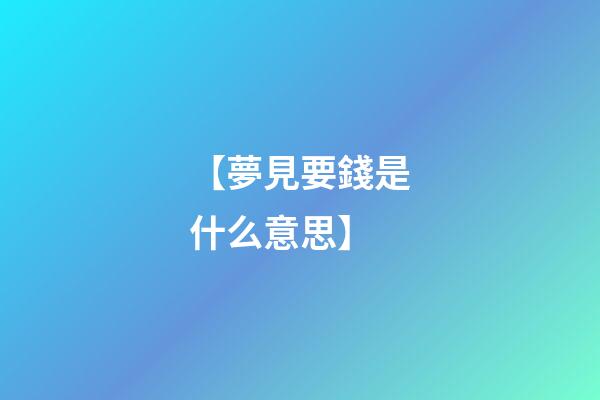 【夢見要錢是什么意思】