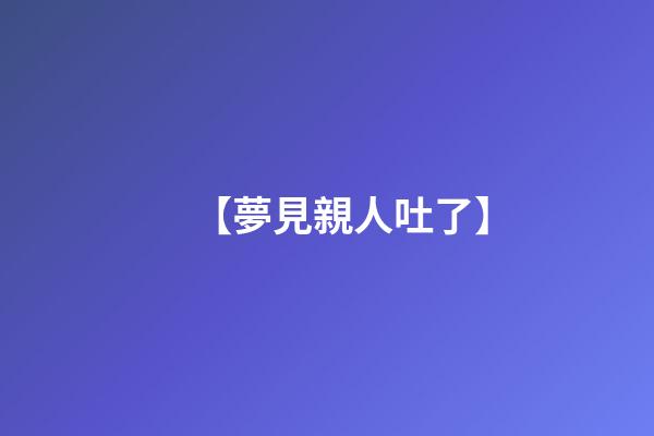【夢見親人吐了】