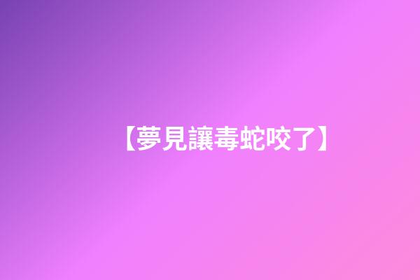 【夢見讓毒蛇咬了】