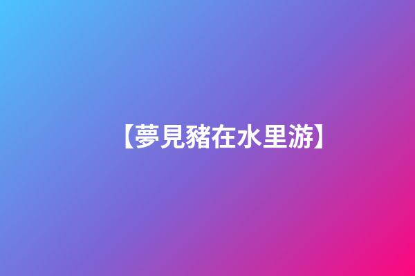 【夢見豬在水里游】