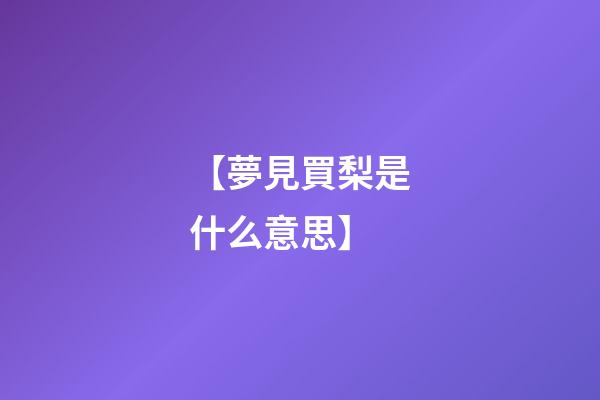 【夢見買梨是什么意思】