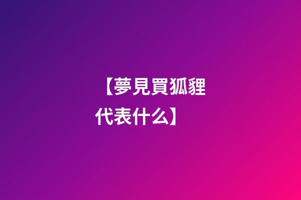 【夢見買狐貍代表什么】