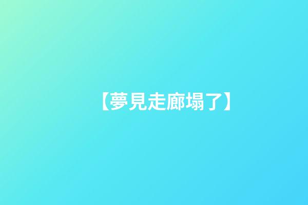 【夢見走廊塌了】