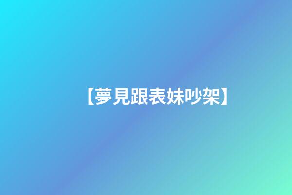 【夢見跟表妹吵架】