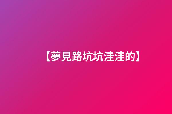 【夢見路坑坑洼洼的】