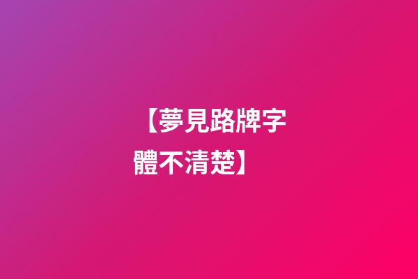 【夢見路牌字體不清楚】