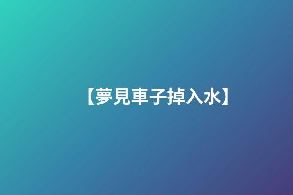 【夢見車子掉入水】