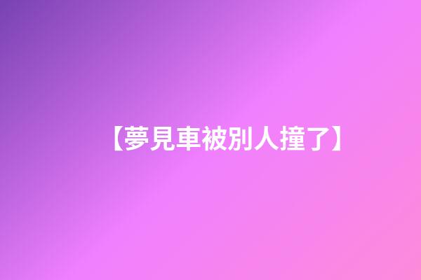 【夢見車被別人撞了】
