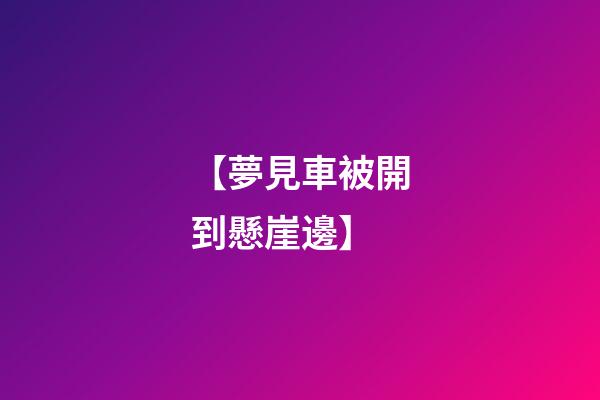 【夢見車被開到懸崖邊】