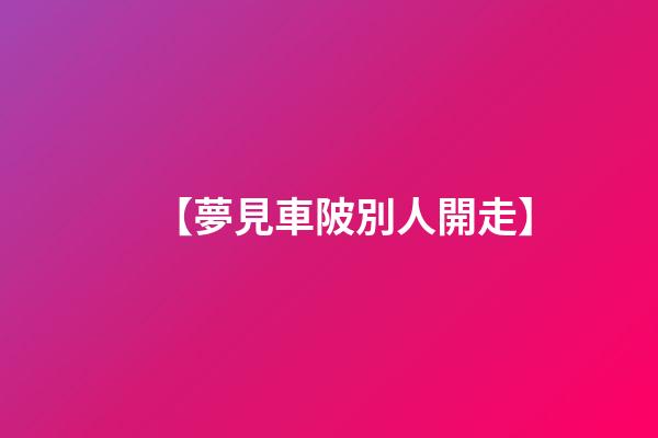 【夢見車陂別人開走】