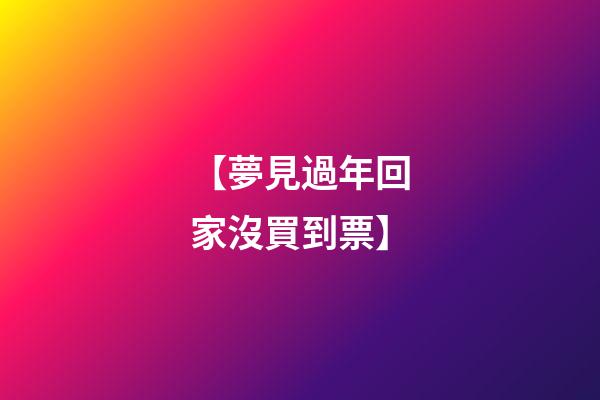 【夢見過年回家沒買到票】
