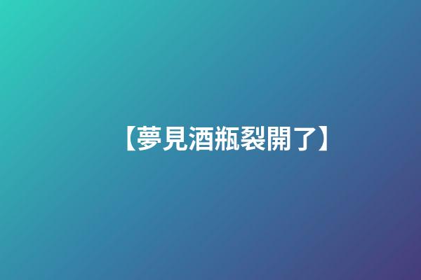【夢見酒瓶裂開了】