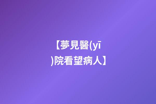 【夢見醫(yī)院看望病人】