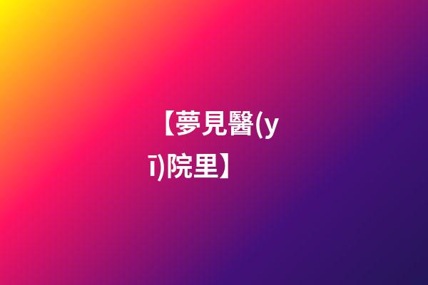 【夢見醫(yī)院里】