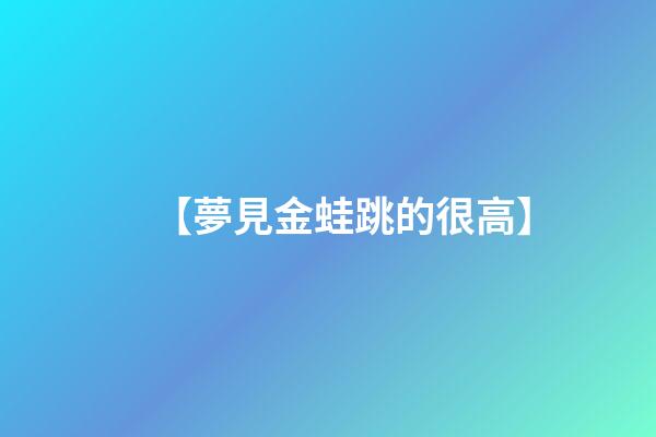 【夢見金蛙跳的很高】