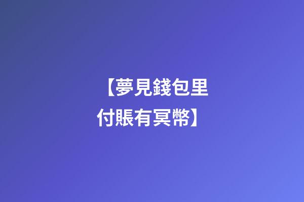 【夢見錢包里付賬有冥幣】