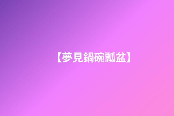 【夢見鍋碗瓢盆】