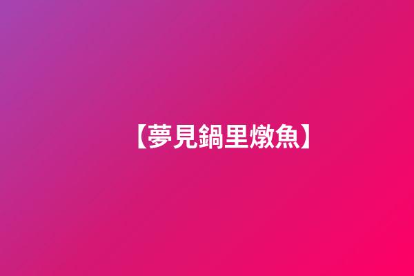 【夢見鍋里燉魚】