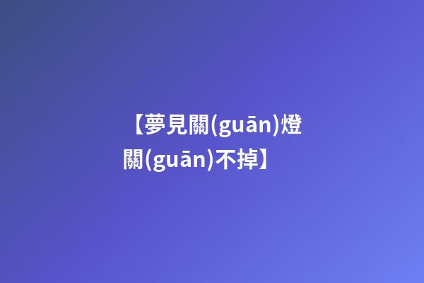 【夢見關(guān)燈關(guān)不掉】
