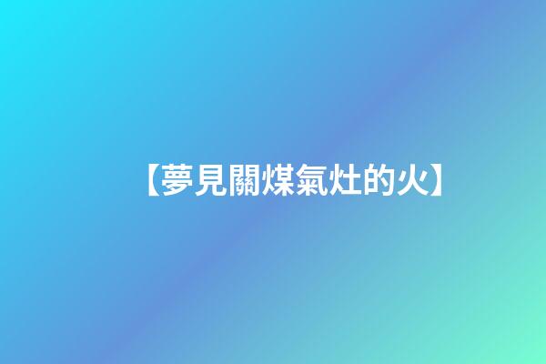 【夢見關煤氣灶的火】