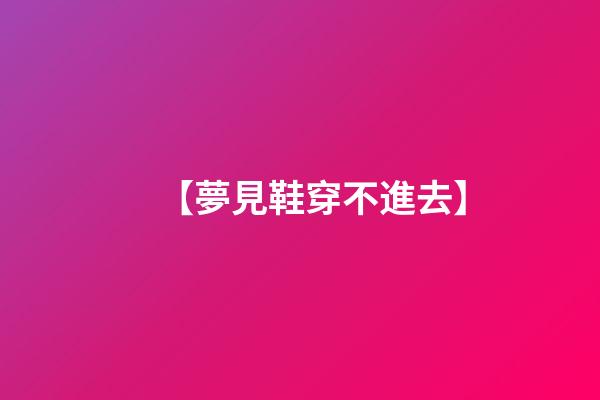 【夢見鞋穿不進去】