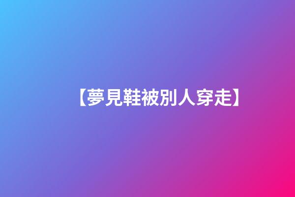 【夢見鞋被別人穿走】