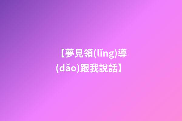 【夢見領(lǐng)導(dǎo)跟我說話】