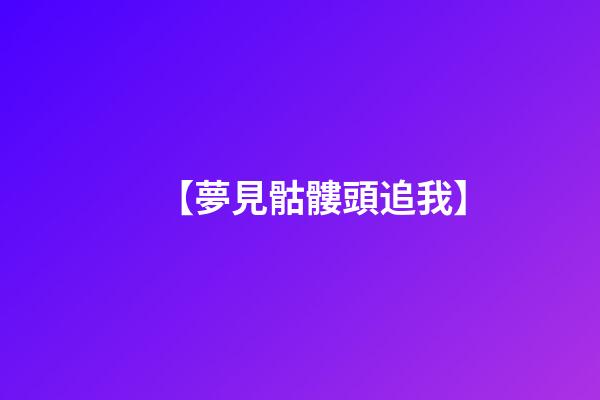 【夢見骷髏頭追我】