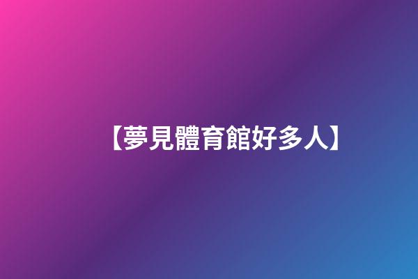 【夢見體育館好多人】