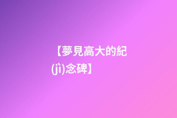 【夢見高大的紀(jì)念碑】