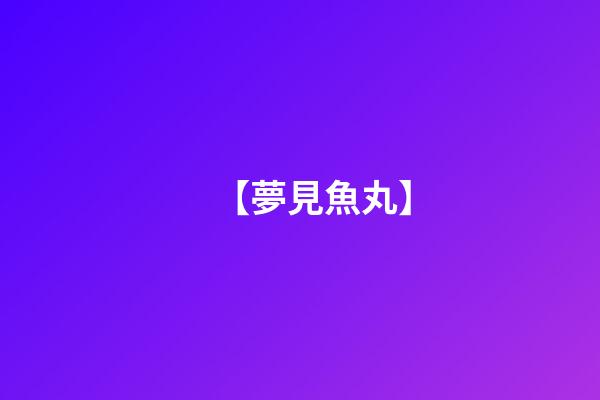 【夢見魚丸】