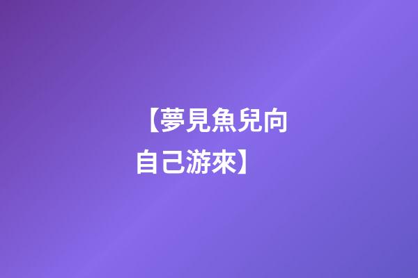 【夢見魚兒向自己游來】