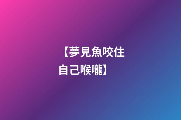 【夢見魚咬住自己喉嚨】