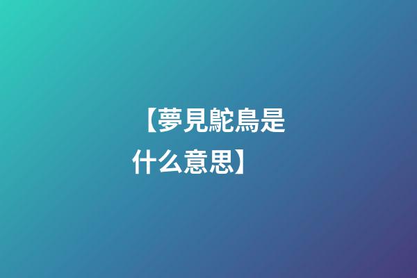 【夢見鴕鳥是什么意思?】