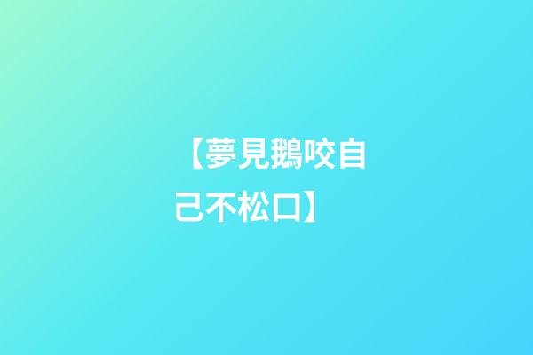 【夢見鵝咬自己不松口】