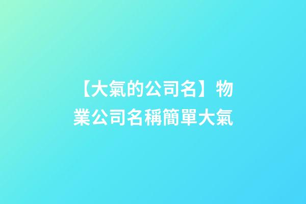 【大氣的公司名】物業公司名稱簡單大氣