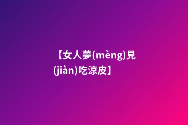 【女人夢(mèng)見(jiàn)吃涼皮】