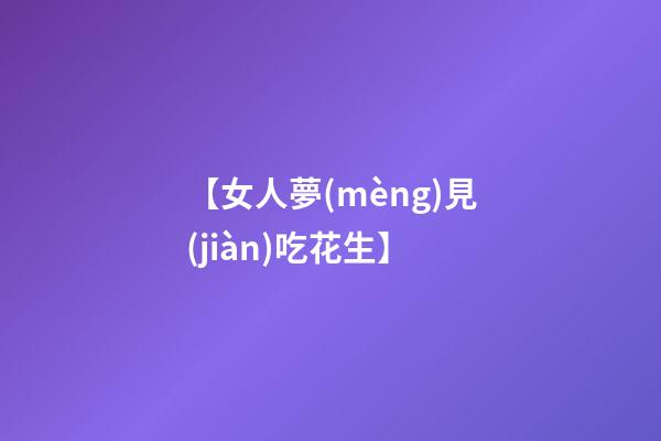 【女人夢(mèng)見(jiàn)吃花生】