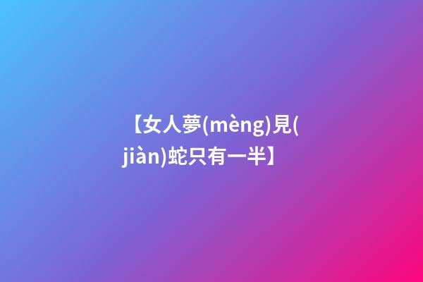 【女人夢(mèng)見(jiàn)蛇只有一半】