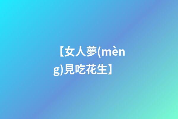 【女人夢(mèng)見吃花生】
