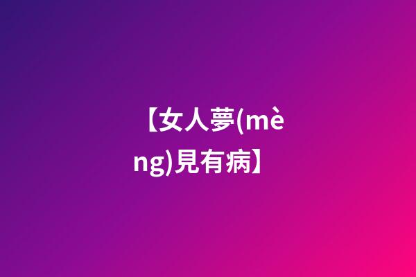 【女人夢(mèng)見有病】