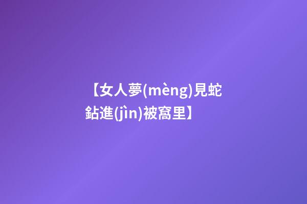 【女人夢(mèng)見蛇鉆進(jìn)被窩里】