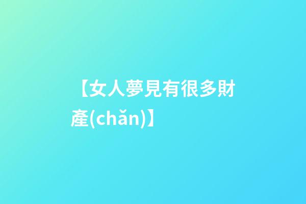 【女人夢見有很多財產(chǎn)】
