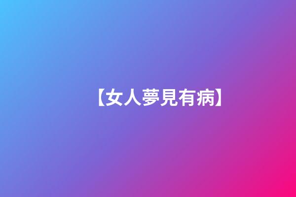 【女人夢見有病】