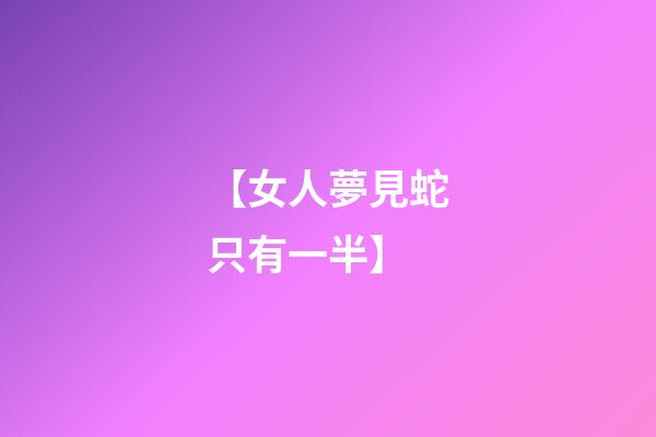 【女人夢見蛇只有一半】