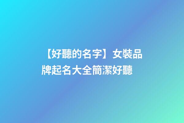 【好聽的名字】女裝品牌起名大全簡潔好聽